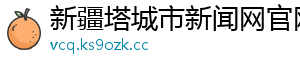 新疆塔城市新闻网官网